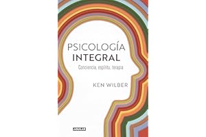 Psicología integral. Conciencia, espíritu, terapia / Integral Psychology: Conciousness, Spirit, Psychology, Therapy (Spanish Edition)