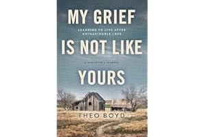 My Grief Is Not Like Yours: Learning to Live after Unimaginable Loss, A Daughter's Journey