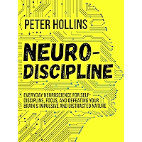 Neuro-Discipline: Everyday Neuroscience for Self-Discipline, Focus, and Defeating Your Brain’s Impulsive and Distracted… book cover
