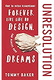 UnResolution: How to Ditch Resolutions Forever, Live Life by Design, and Achieve Your Dreams