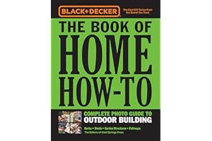 Black & Decker The Book of Home How-To Complete Photo Guide to Outdoor Building: Decks • Sheds • Garden Structures • Pathways