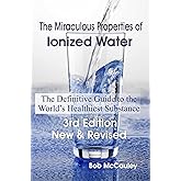 The Miraculous Properties of Ionized Water - The Definitive Guide to the World's Healthiest Substance
