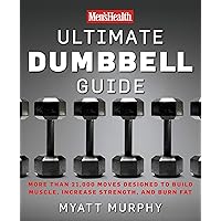 Men's Health Ultimate Dumbbell Guide: More Than 21,000 Moves Designed to Build Muscle, Increase Strength, and Burn Fat