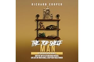 The Top Shelf Man: How the Top 5% of Men Build Wealth, Live Life on Their Terms, & Keep High-Value Women