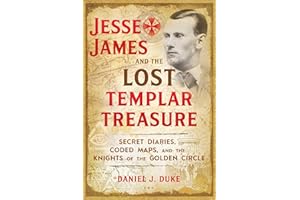 Jesse James and the Lost Templar Treasure: Secret Diaries, Coded Maps, and the Knights of the Golden Circle