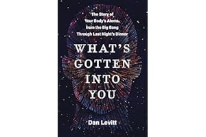 What's Gotten Into You: The Story of Your Body's Atoms, from the Big Bang Through Last Night's Dinner