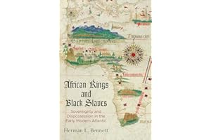 African Kings and Black Slaves: Sovereignty and Dispossession in the Early Modern Atlantic (The Early Modern Americas)