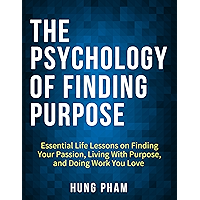 The Psychology of Finding Purpose: Essential Life Lessons on Finding Your Passion, Living with Purpose, and Doing Work… book cover