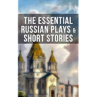 The Essential Russian Plays & Short Stories: Chekhov, Dostoevsky, Tolstoy, Gorky, Gogol & Others (Including Essays and… book cover