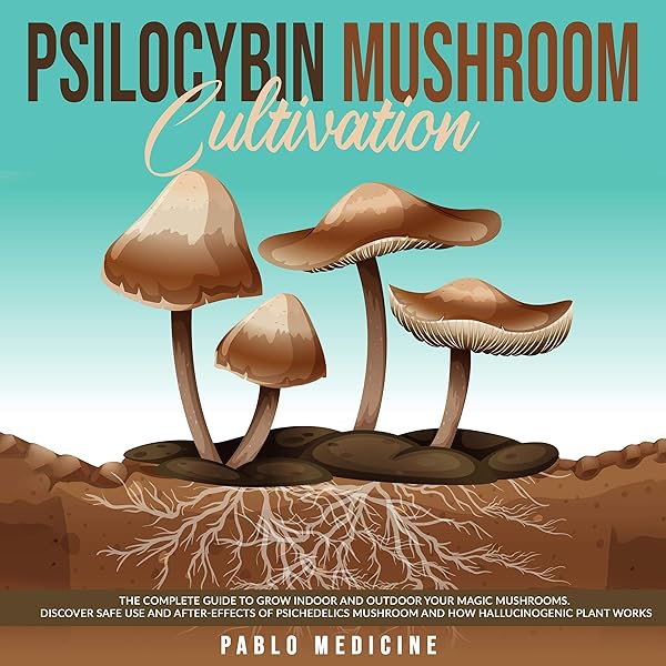 Amazon Com Psilocybin Mushroom Cultivation The Complete Guide To Grow Indoor And Outdoor Your Magic Mushrooms Discover Safe Use And After Effects Of Psichedelics Mushroom And How Hallucinogenic Plant Works Audible Audio Edition Pablo