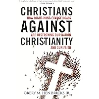 Christians Against Christianity: How Right-Wing Evangelicals Are Destroying Our Nation and Our Faith