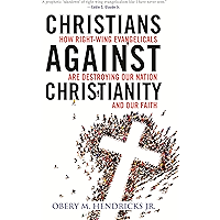 Christians Against Christianity: How Right-Wing Evangelicals Are Destroying Our Nation and Our Faith