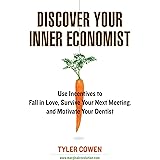 Discover Your Inner Economist: Use Incentives to Fall in Love, Survive Your Next Meeting, and Motivate Your Dentist
