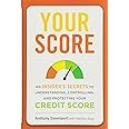Your Score: An Insider's Secrets to Understanding, Controlling, and Protecting Your Credit Score