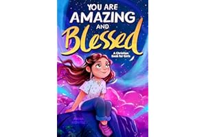 You Are Amazing & Blessed — A Christian Book for Girls: Inspiring Stories about Faith, Confidence, Friendship, and God’s Love