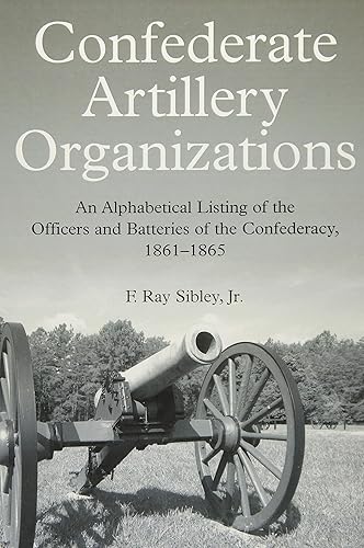 Download Confederate Artillery Organizations: An Alphabetical Listing of the Officers and Batteries of the Confederacy, 18611865 PDF