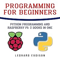 Programming for Beginners: Python Programming and Raspberry Pi: 2 Books in One