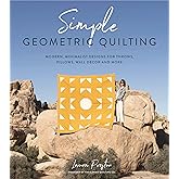 Simple Geometric Quilting: Modern, Minimalist Designs for Throws, Pillows, Wall Decor and More
