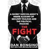 The Fight: A Secret Service Agent's Inside Account of Security Failings and the Political Machine