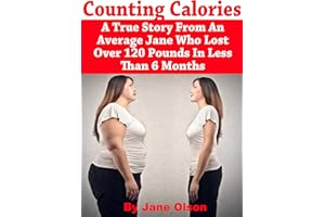 Counting Calories: A True Story From An Average Jane Who Lost Over 120 Pounds In Less Than 6 Months