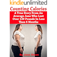 Counting Calories: A True Story From An Average Jane Who Lost Over 120 Pounds In Less Than 6 Months