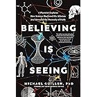 Believing Is Seeing: A Physicist Explains How Science Shattered His Atheism and Revealed the Necessity of Faith