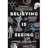 Believing Is Seeing: A Physicist Explains How Science Shattered His Atheism and Revealed the Necessity of Faith