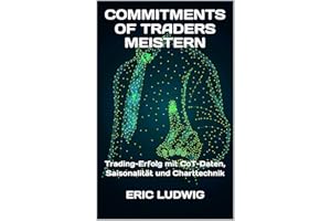 Commitments of Traders meistern: Trading-Erfolg mit CoT-Daten, Saisonalität und Charttechnik (Meisterklasse Trading-Strategie