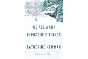 We All Want Impossible Things: A Raucous Literary Celebration of Life, Love, and Friendship