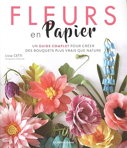 Download Fleurs en papier : Un guide complet pour créer des bouquets plus vrais que nature PDF