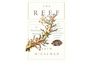 The Reef: A Passionate History: The Great Barrier Reef from Captain Cook to Climate Change