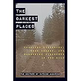 The Darkest Places: Unsolved Mysteries, True Crimes, and Harrowing Disasters in the Wild