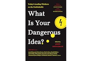 What Is Your Dangerous Idea?: Today’s Leading Thinkers on the Unthinkable—Remarkable Thoughts from Leading Scientists That Co