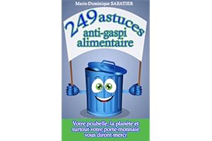 249 astuces anti-gaspi alimentaire: Votre poubelle, la planète, et surtout votre porte-monnaie vous diront merci. (French Edi