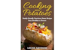 Cooking with Potatoes: Family-Friendly Nutritious Potato Recipes from Breakfast to Dessert (Specific-Ingredient Cookbooks)