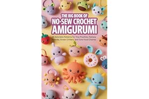 The Big Book of No-Sew Crochet Amigurumi: 45 Adorable Patterns for Tiny Plushies, Fantasy Friends, Ocean Critters, and Cute F