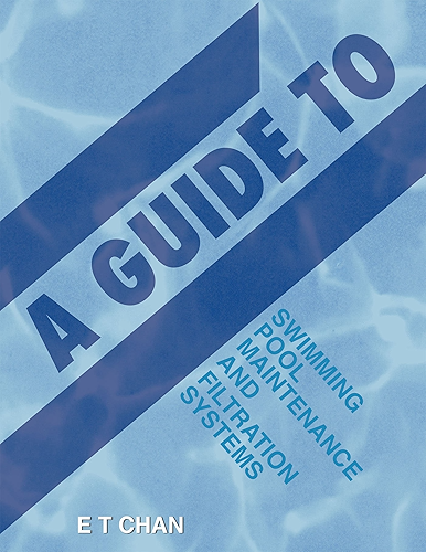 Download A Guide to Swimming Pool Maintenance and Filtration Systems: An Instructional Know-How on Everything You Need to Know (English Edition) PDF
