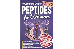 The Complete Guide To Peptides For Women: Sculpt Your Body, Rejuvenate Your Skin and Lips, Boost Hair Growth, Enhance Collage