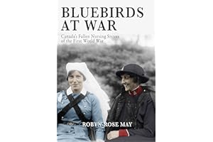 Bluebirds at War: Canada's Fallen Nursing Sisters of the First World War