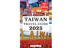 TAIWAN TRAVEL GUIDE 2025: An Ultimate Manual To Essential & Updated Travel Information, Must-See Destinations, Time To Visit,