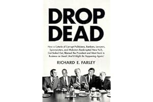 Drop Dead: How a Coterie of Corrupt Politicians, Bankers, Lawyers, Spinmeisters, and Mobsters Bankrupted New York, Got Bailed Out, Blamed the ... as Usual (And It Might Be Happening Again)
