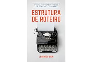 Estrutura de Roteiro - Como Escrever Um Livro: Aprenda a escrever histórias de sucesso com as técnicas usadas no cinema (Port