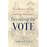 Recasting the Vote: How Women of Color Transformed the Suffrage Movement