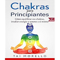 Chakras para Principiantes: Cómo equilibrar sus chakras, irradiar energía y sanarse a sí mismo