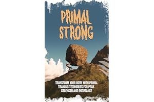 Primal Strong 2nd Edition: Transform Your Body with Primal Training Techniques For Peak Strength and Endurance