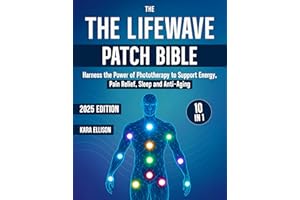 The LifeWave Patch Bible: [10 In 1] Harness the Power of Phototherapy to Support Energy, Pain Relief, Sleep, Recovery, Immune