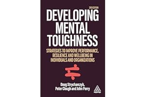 Developing Mental Toughness: Strategies to Improve Performance, Resilience and Wellbeing in Individuals and Organization: Str