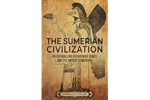 The Sumerian Civilization: An Enthralling Overview of Sumer and the Ancient Sumerians (History of Mesopotamia)