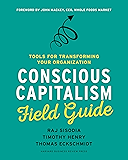 Conscious Capitalism Field Guide: Tools for Transforming Your Organization
