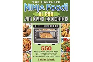 The Complete Ninja Foodi XL Pro Air Oven Cookbook: 550 Affortable and Delicious Meals With Pressure Cooker for Air Fryer and Slow Cook with a Stainless and High Gloss Finish